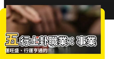 土工作|【屬土的職業】「屬土職業」指南：五行事業運與適合。